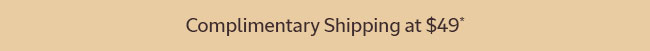 Complimentary shipping at $49