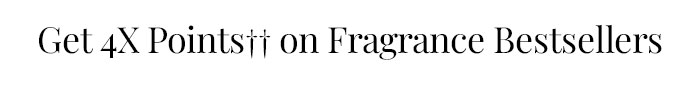 Get 4X Points†† on Fragrance Bestsellers