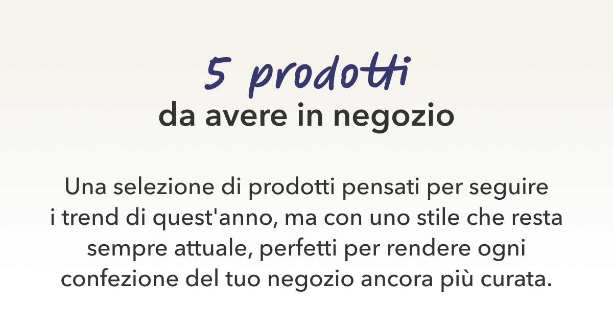 Due prodotti da avere in negozio