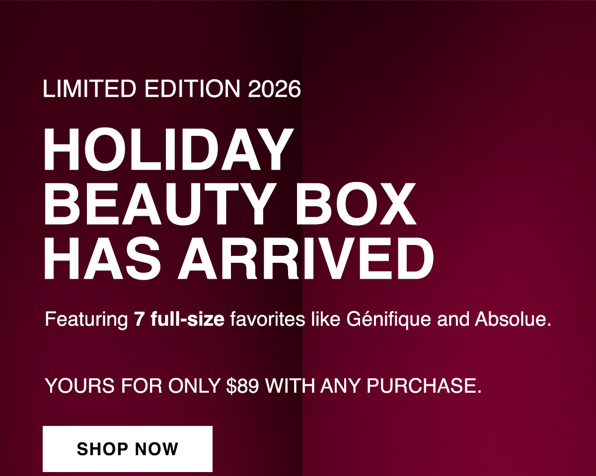 LIMITED EDITION 2026 HOLIDAY BEAUTY BOX HAS ARRIVED Featuring 7 full-size favorites like Génifique and Absolue YOURS FOR ONLY $89 WITH ANY PURCHASE. SHOP NOW