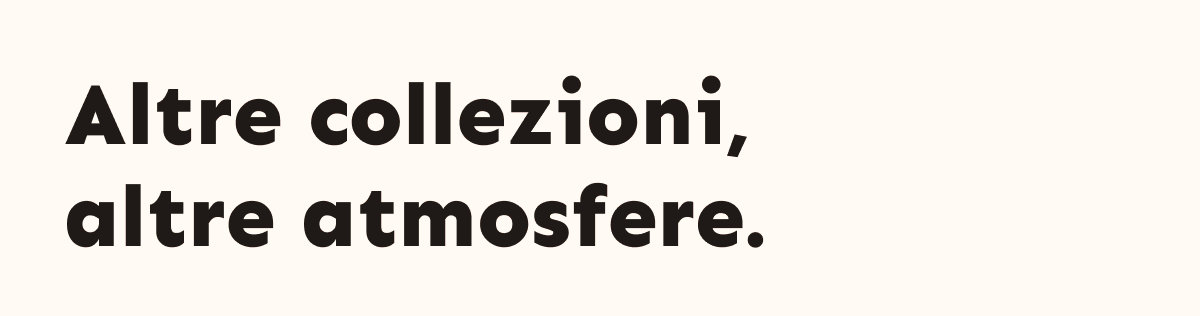 Altre collezioni, altre atmosfere.