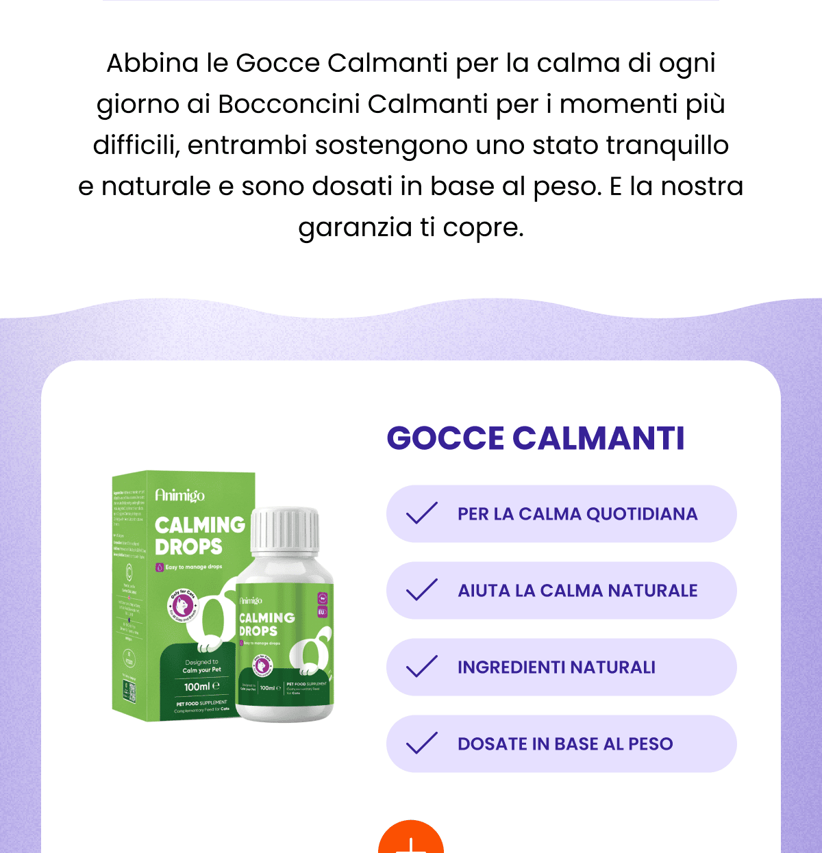 "Alcuni animali sentono una leggera inquietudine per tutto il giorno, e le sere rumorose li fanno traboccare. Stancante per loro, e per te. Una sola abitudine copre di rado ogni momento. Abbina le Gocce Calmanti per la calma di ogni giorno ai Bocconcini Calmanti per i momenti più difficili, entrambi sostengono uno stato tranquillo e naturale e sono dosati in base al peso. E la nostra garanzia ti copre.  "
