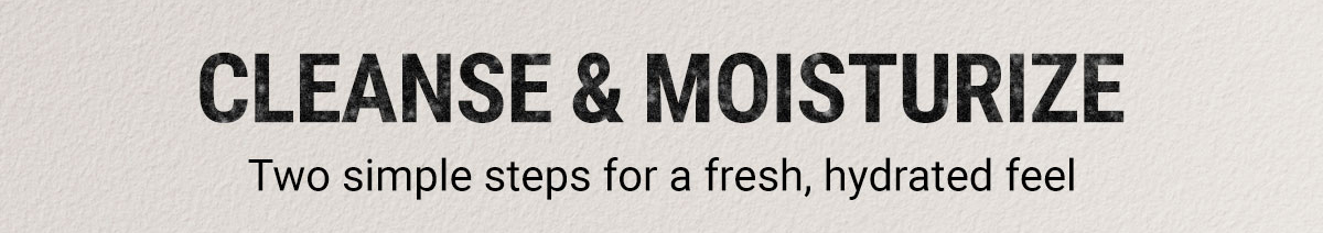 CLEANSE & MOISTURIZE