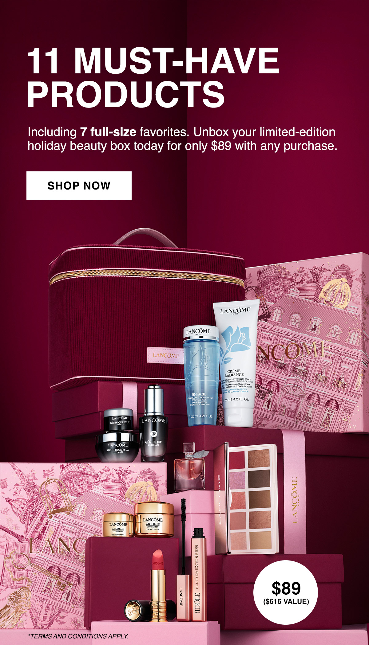 11 MUST-HAVE PRODUCTS Including 7 full-size favorites. Unbox your limited-edition holiday beauty box today for only $89 with any purchase. SHOP NOW