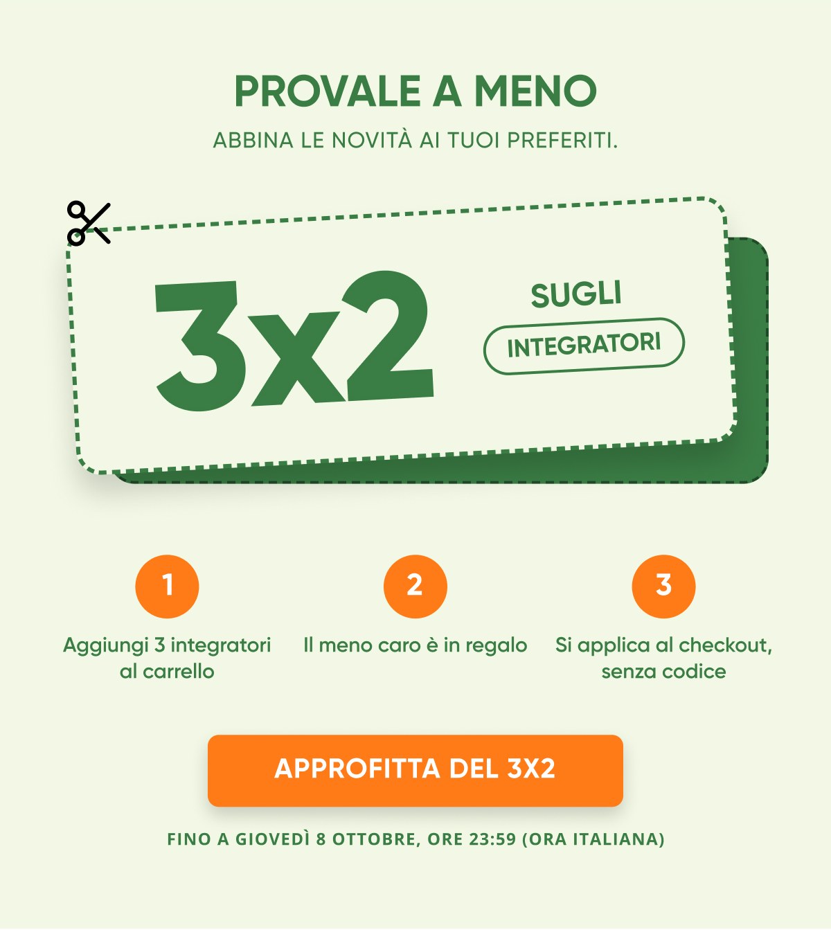 Provale a meno abbina le novitÀ ai tuoi preferiti. 3x2 sugli integratori 1 Aggiungi 3 integratori al carrello 2 Il meno caro è in regalo 3 Si…