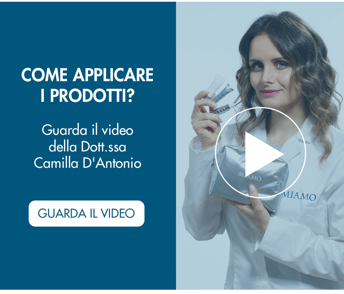 guarda il video della dott.ssa Camilla D'Antonio per applicare bene i prodotti