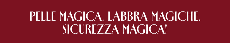 Pelle magica. Labbra magiche. Sicurezza magica!
