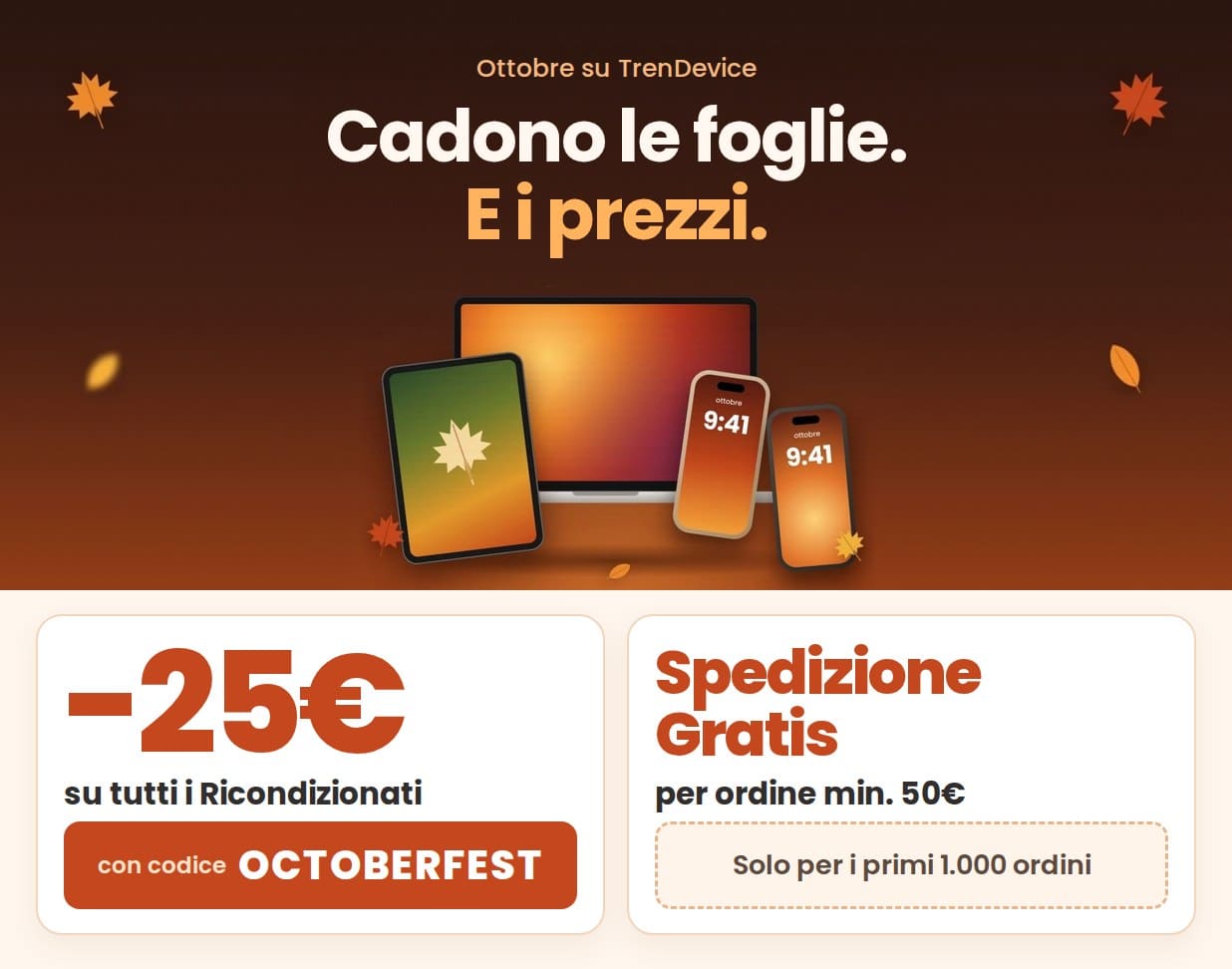 Cadono le foglie. E i prezzi. -25€ su tutti i Ricondizionati con codice OCTOBERFEST. Spedizione gratis per ordine min. 50€, solo per i primi 1.000 ordini.