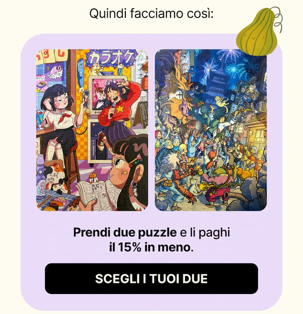 Quindi facciamo così: prendi due puzzle e li paghi il 15% in meno. Scegli i tuoi due.
