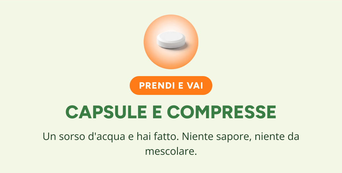 Prendi e vai capsule e compresse Un sorso d'acqua e hai fatto. Niente sapore, niente da mescolare.