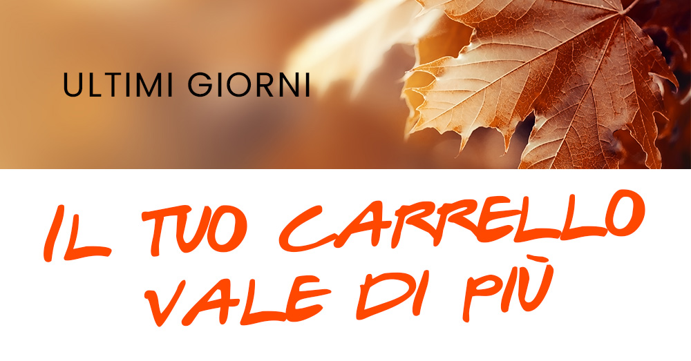 Autumn leaves with Italian text 'Ultimi giorni' and handwritten 'Il tuo carrello vale di più' for a limited offer