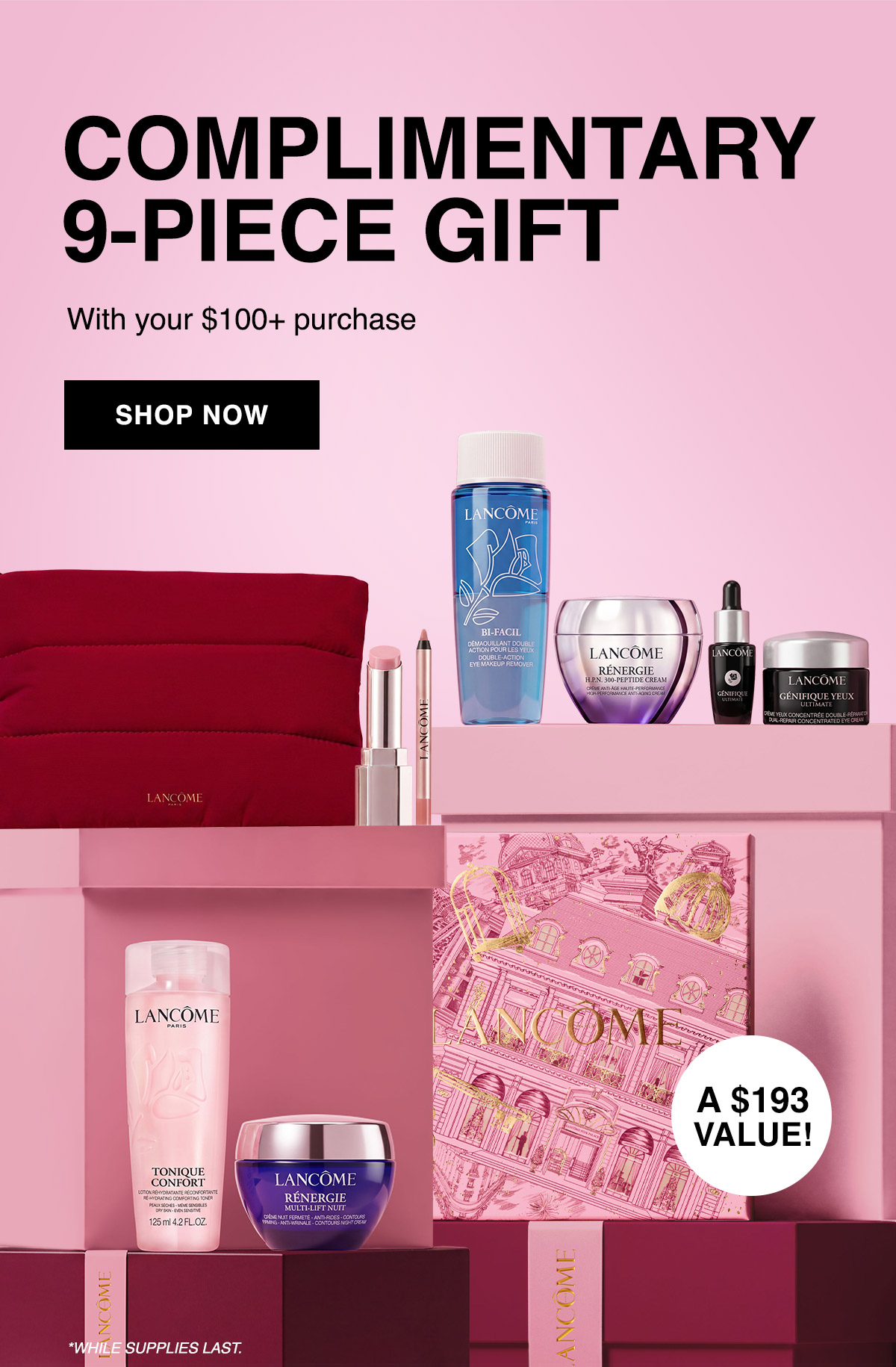 COMPLIMENTARY 9-PIECE GIFT With your purchase $100+ SHOP NOW