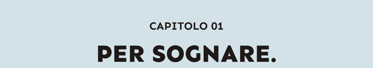 CAPITOLO 01. PER SOGNARE.