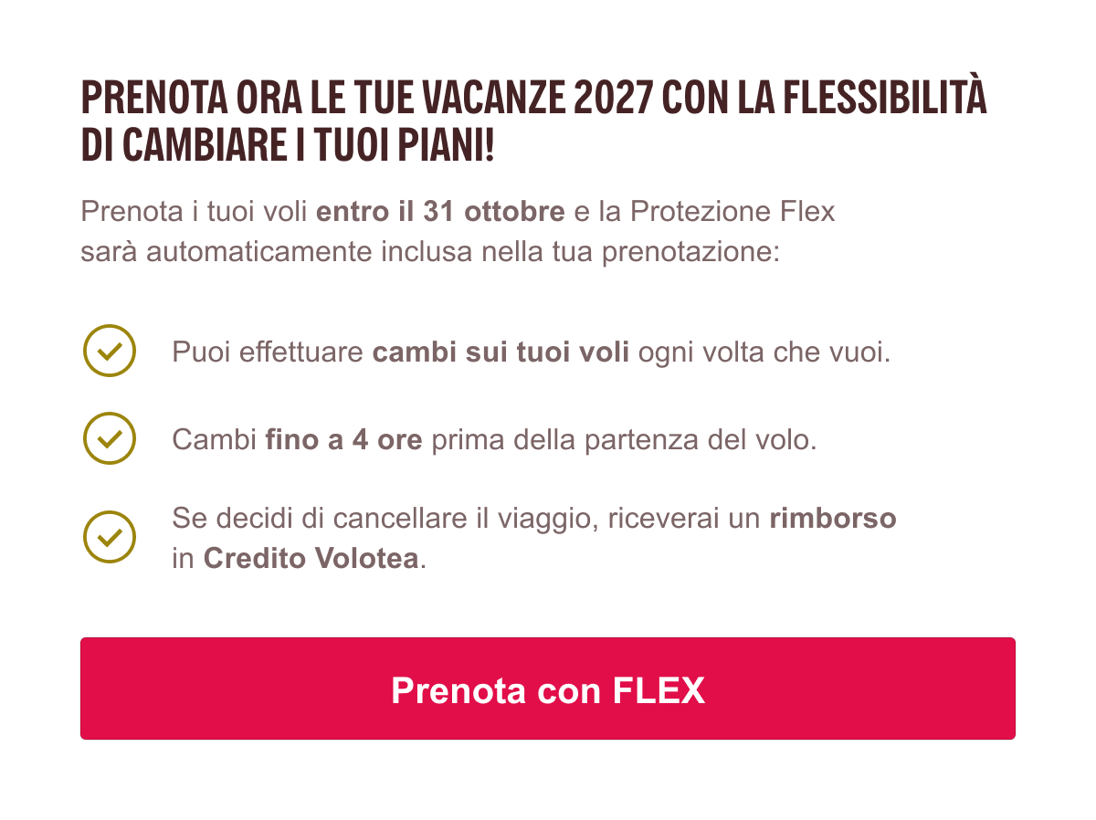 PRENOTA ORA LE TUE VACANZE 2027 CON LA FLESSIBILITÀ DI CAMBIARE I TUOI PIANI!