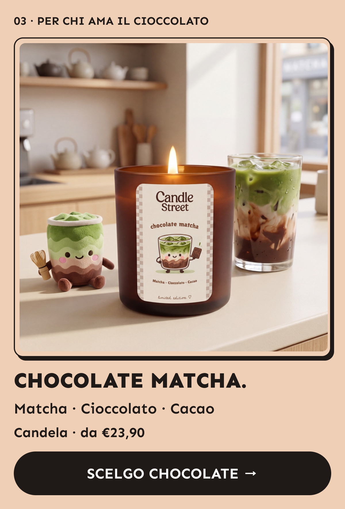 Chocolate Matcha. Matcha, cioccolato e cacao. Candela da €23,90. Scelgo Chocolate.