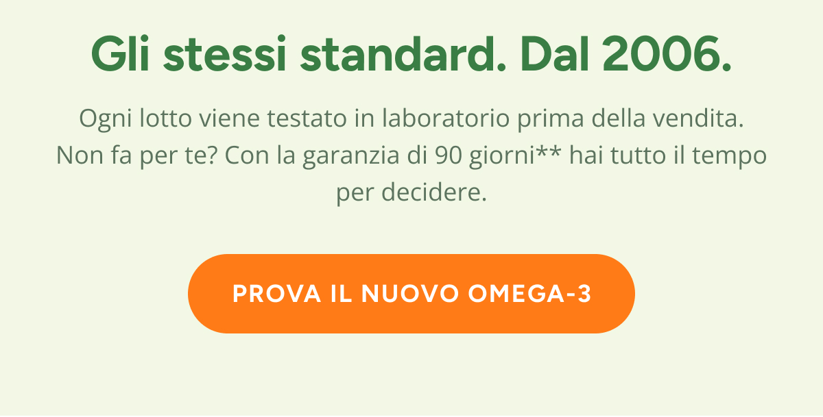 Gli stessi standard. Dal 2006. Ogni lotto viene testato in laboratorio prima della vendita. Non fa per te?