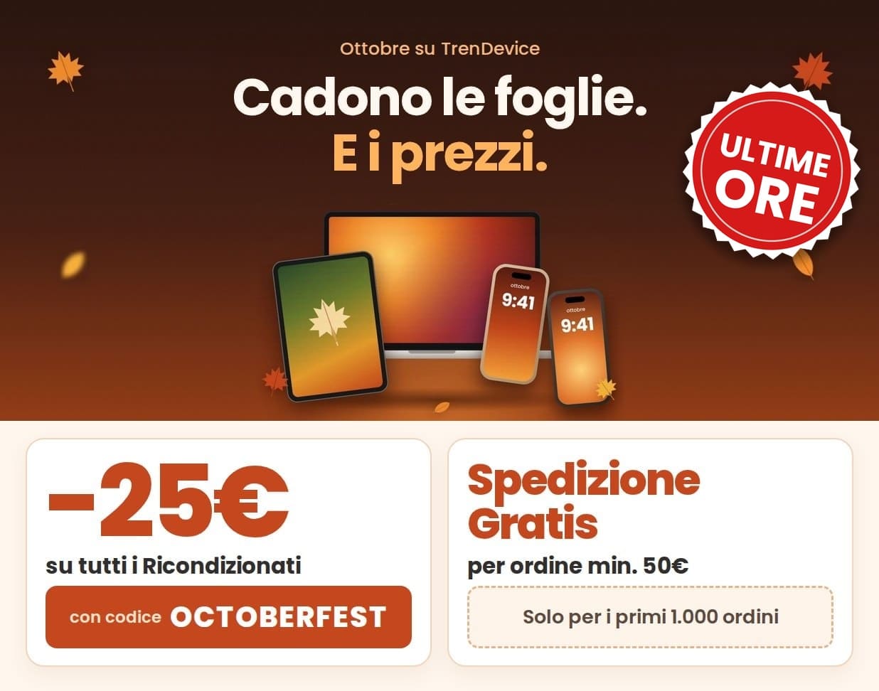 Cadono le foglie. E i prezzi. -25€ su tutti i Ricondizionati con codice OCTOBERFEST. Spedizione gratis per ordine min. 50€, solo per i primi 1.000 ordini.