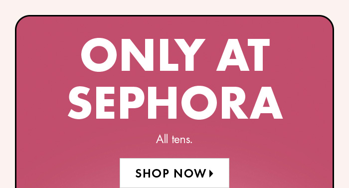 Only at Sephora