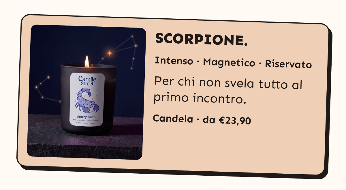 Scorpione. Intenso, magnetico, riservato. Per chi non svela tutto al primo incontro. Candela da 23,90 euro.