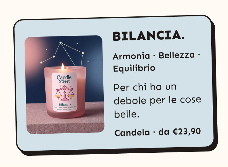 Bilancia. Armonia, bellezza, equilibrio. Per chi ha un debole per le cose belle. Candela da 23,90 euro.