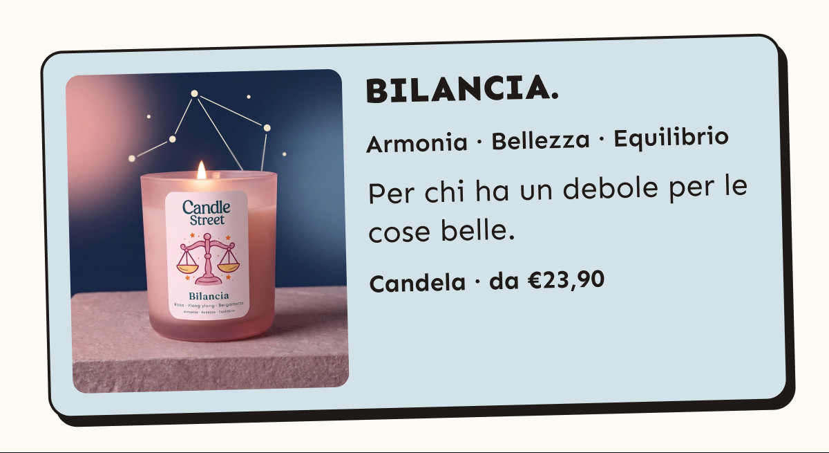 Bilancia. Armonia, bellezza, equilibrio. Per chi ha un debole per le cose belle. Candela da 23,90 euro.