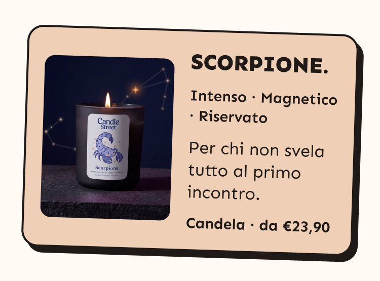 Scorpione. Intenso, magnetico, riservato. Per chi non svela tutto al primo incontro. Candela da 23,90 euro.