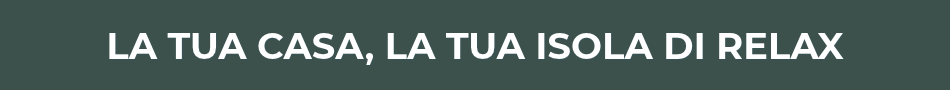 LA TUA CASA, LA TUA ISOLA DI RELAX