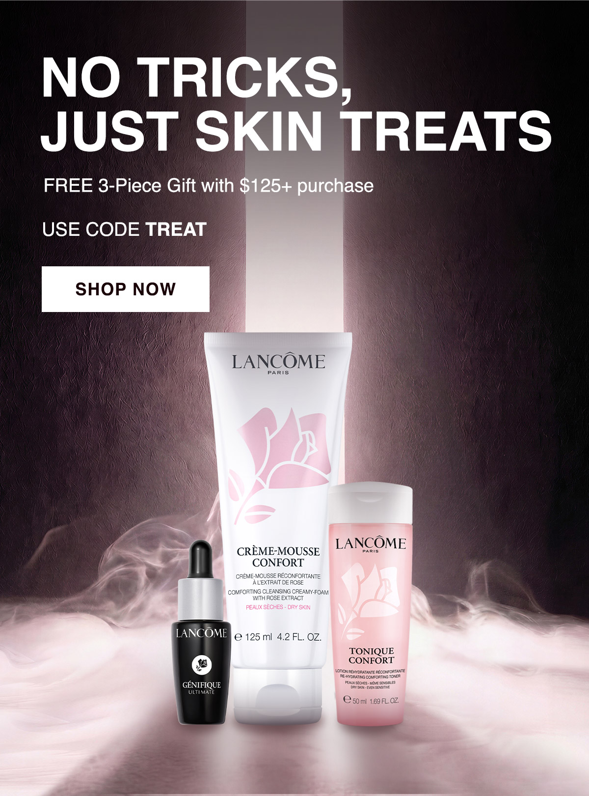 NO TRICKS, JUST SKIN TREATS FREE 3-Piece Gift with $125+ purchase USE CODE TREAT SHOP NOW