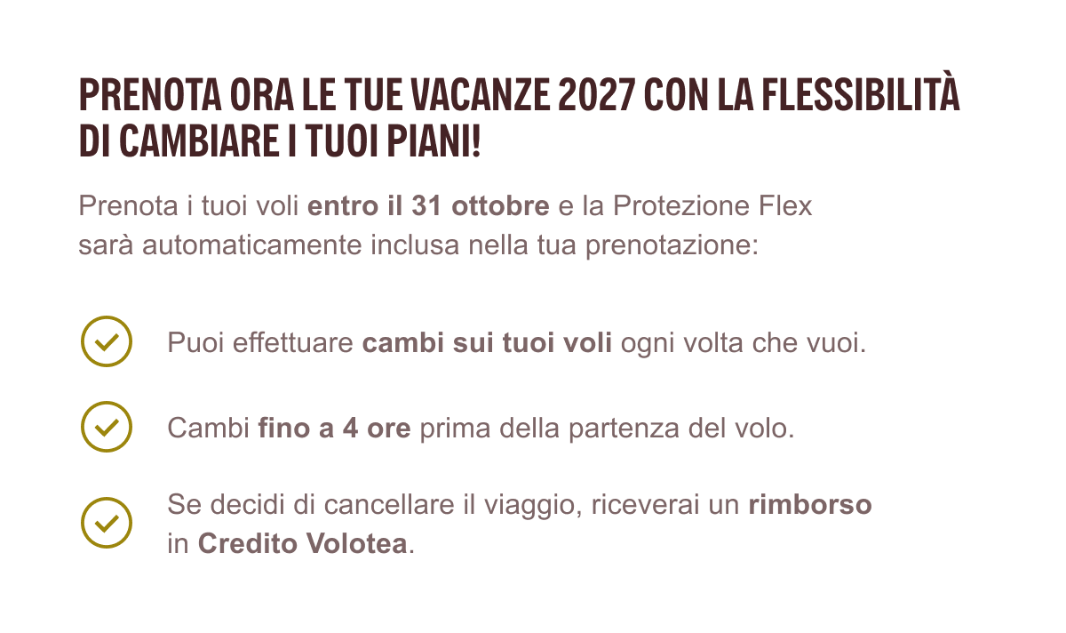 PRENOTA ORA LE TUE VACANZE 2027 CON LA FLESSIBILITÀ DI CAMBIARE I TUOI PIANI!