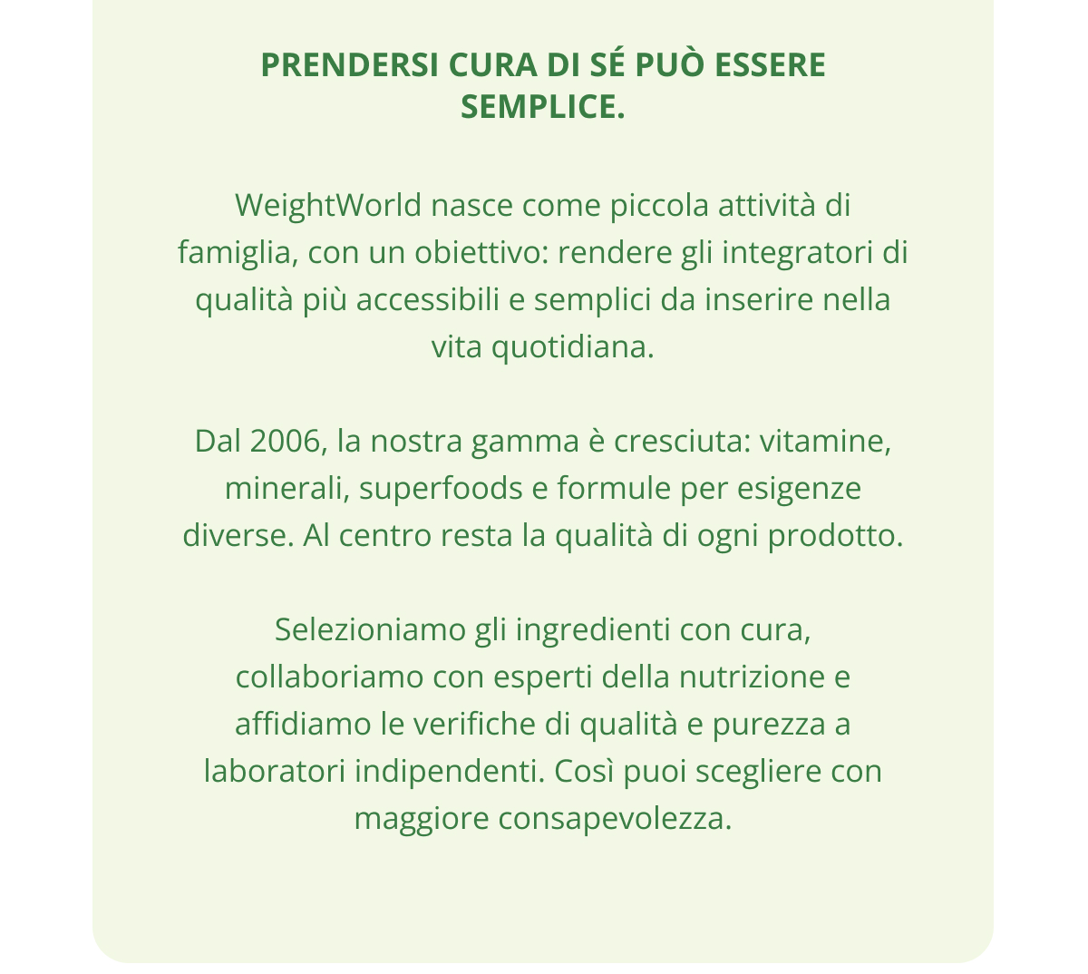 Prendersi cura di sÉ PUÒ essere semplice. WeightWorld nasce come piccola attività di famiglia, con un obiettivo: rendere gli integratori di qualità…