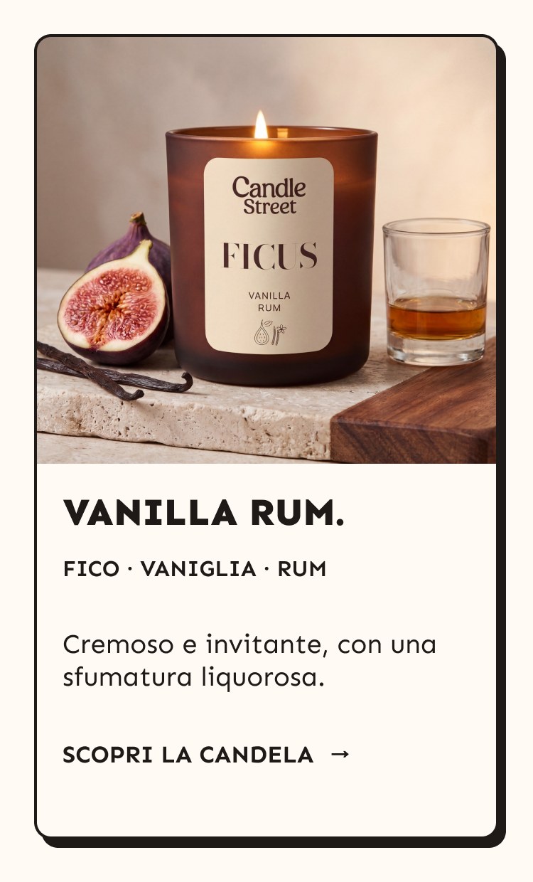 Vanilla Rum. Fico, vaniglia e rum. Cremoso e invitante, con una sfumatura liquorosa.