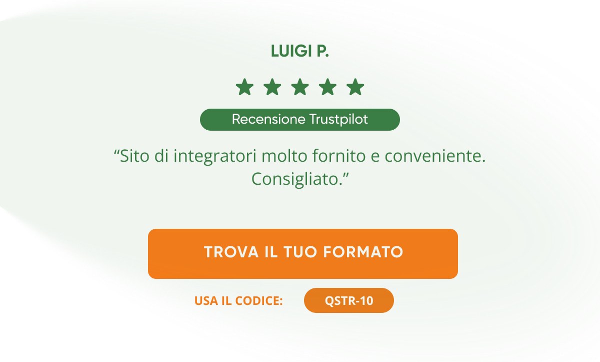 Luigi p. ★★★★★ Recensione Trustpilot "Sito di integratori molto fornito e conveniente. Consigliato." trova il tuo formato usa il codice: qstr-10