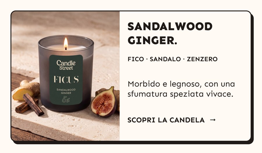 Sandalwood Ginger. Fico, sandalo e zenzero. Morbido e legnoso, con una sfumatura speziata vivace.