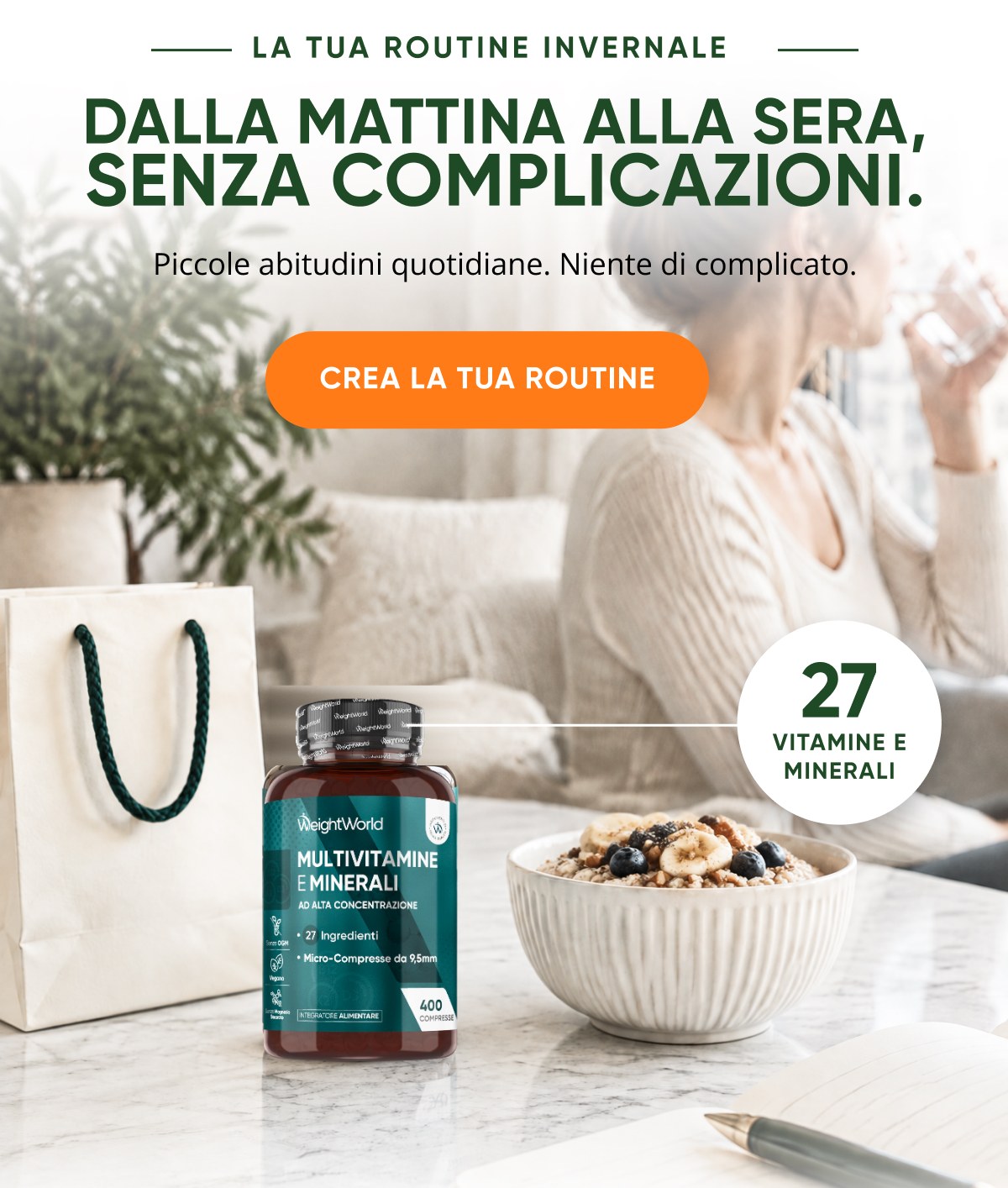 Dalla mattina alla sera, senza complicazioni. Piccole abitudini quotidiane. Niente di complicato. Crea la tua routine 27 vitamine e minerali