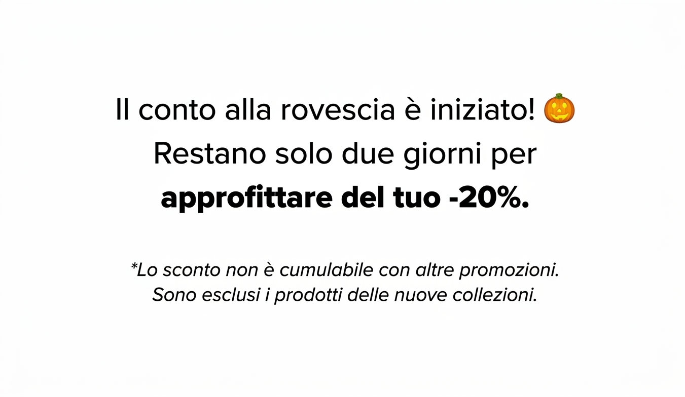 Restano solo due giorni per approfittare del tuo -20%. Sconto non cumulabile, escluse le nuove collezioni.