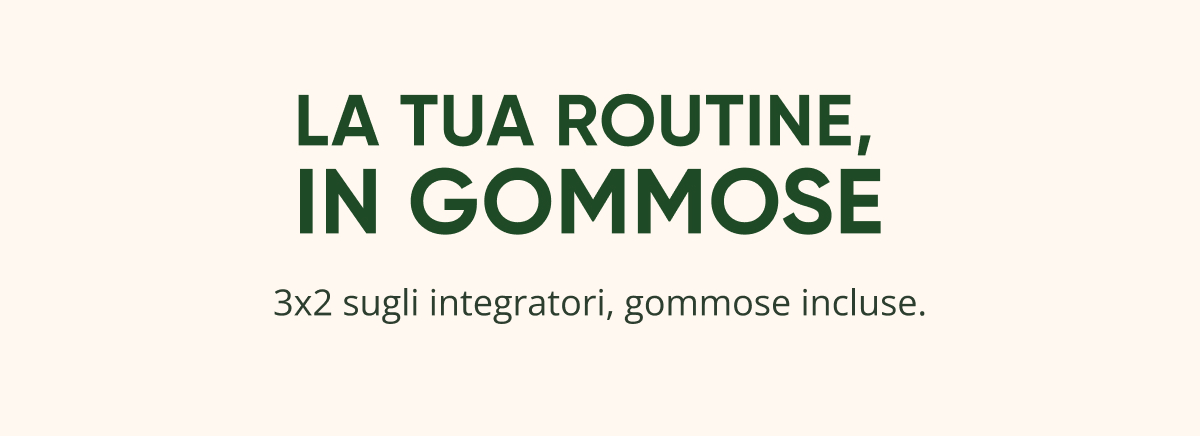 La tua routine, in gommosse 3x2 sugli integratori, gommosse incluse.